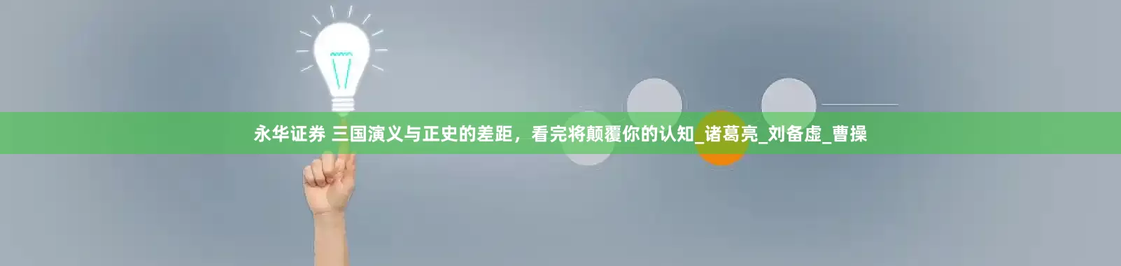 永华证券 三国演义与正史的差距，看完将颠覆你的认知_诸葛亮_刘备虚_曹操