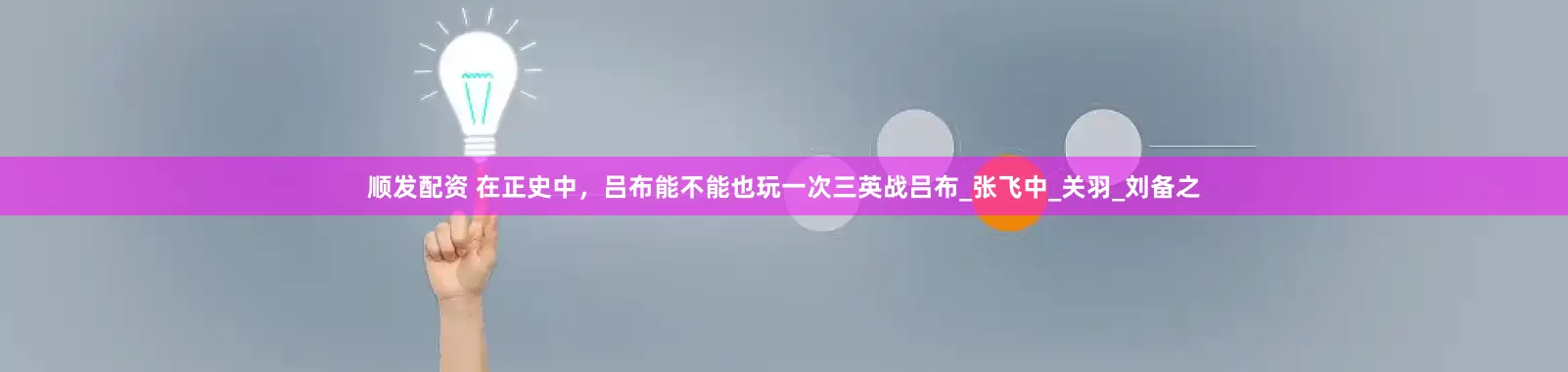 顺发配资 在正史中，吕布能不能也玩一次三英战吕布_张飞中_关羽_刘备之