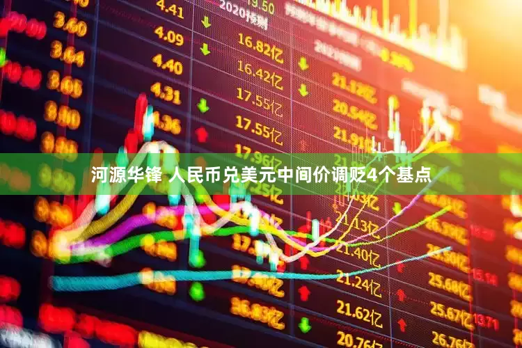 河源华锋 人民币兑美元中间价调贬4个基点